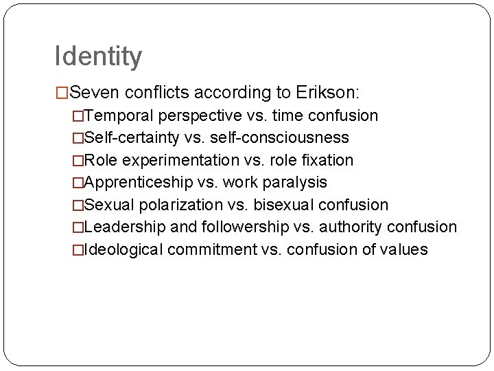Identity �Seven conflicts according to Erikson: �Temporal perspective vs. time confusion �Self-certainty vs. self-consciousness