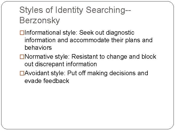 Styles of Identity Searching-Berzonsky �Informational style: Seek out diagnostic information and accommodate their plans