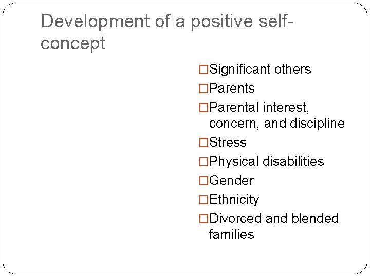 Development of a positive selfconcept �Significant others �Parental interest, concern, and discipline �Stress �Physical