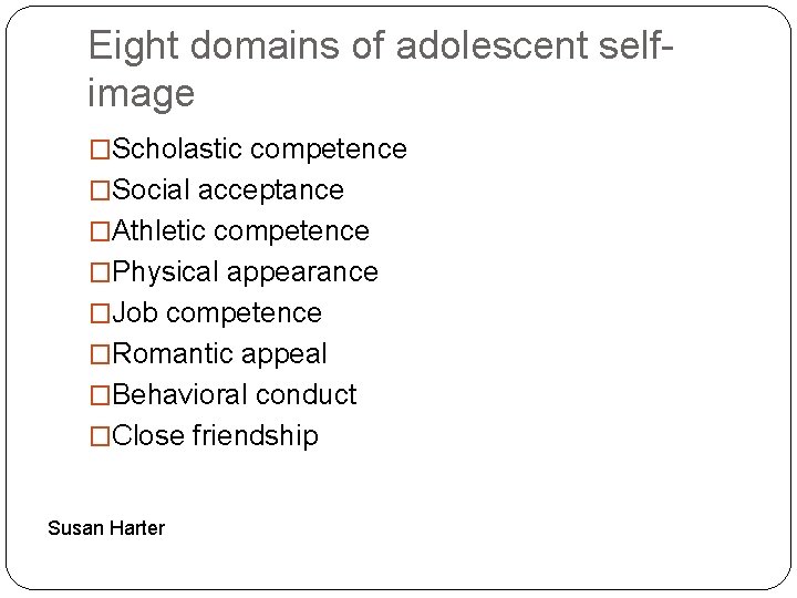 Eight domains of adolescent selfimage �Scholastic competence �Social acceptance �Athletic competence �Physical appearance �Job