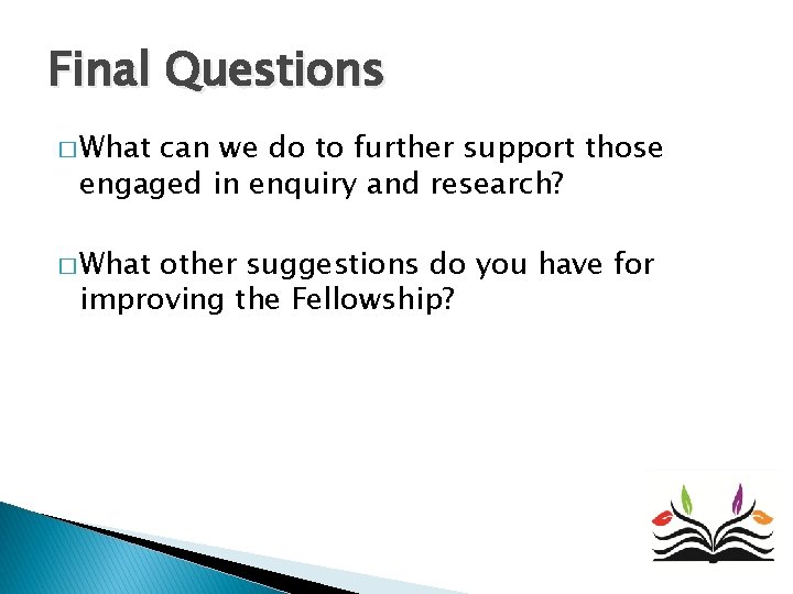 Final Questions � What can we do to further support those engaged in enquiry Final Questions � What can we do to further support those engaged in enquiry