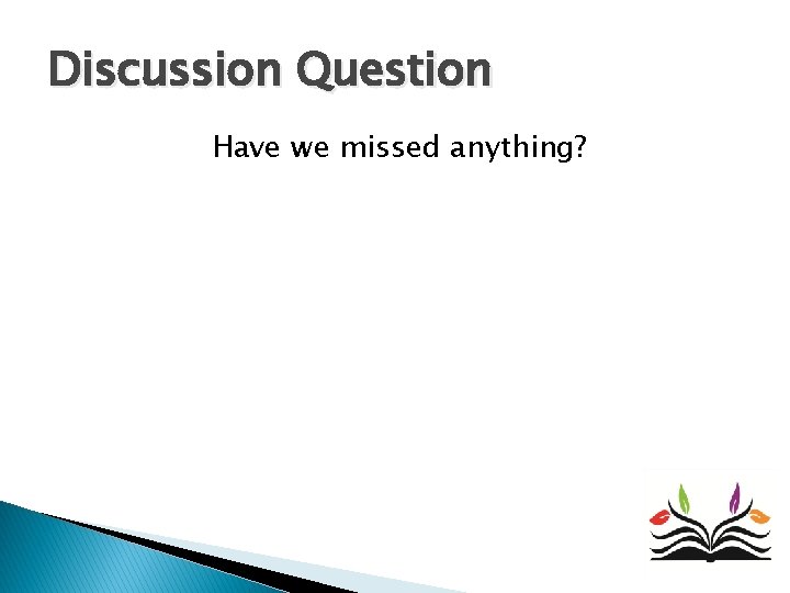 Discussion Question Have we missed anything? Discussion Question Have we missed anything?