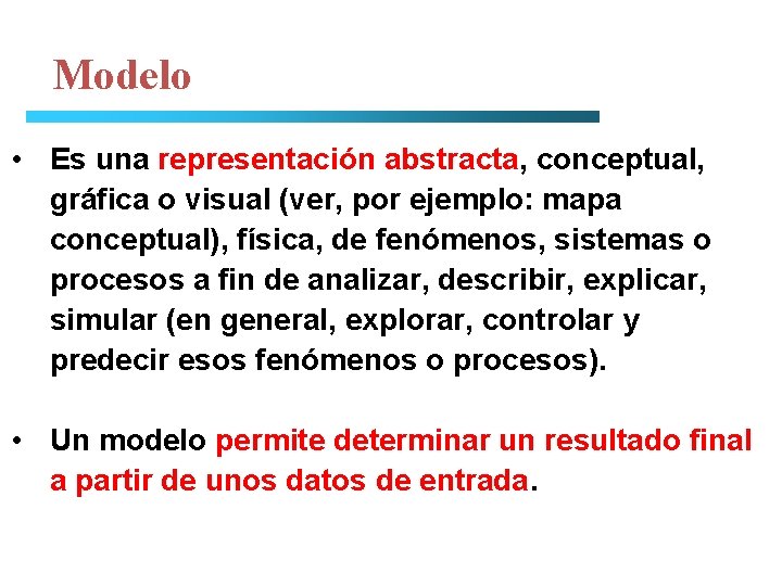 Modelo • Es una representación abstracta, conceptual, gráfica o visual (ver, por ejemplo: mapa