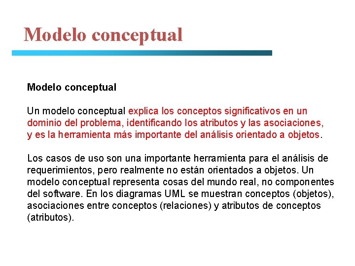 Modelo conceptual Un modelo conceptual explica los conceptos significativos en un dominio del problema,