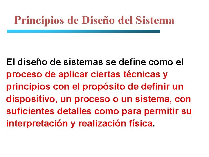 Principios de Diseño del Sistema El diseño de sistemas se define como el proceso