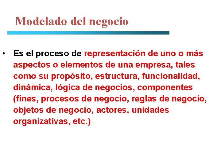 Modelado del negocio • Es el proceso de representación de uno o más aspectos