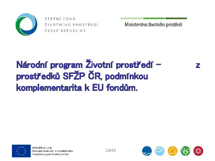 Národní program Životní prostředí prostředků SFŽP ČR, podmínkou komplementarita k EU fondům. 24/40 z