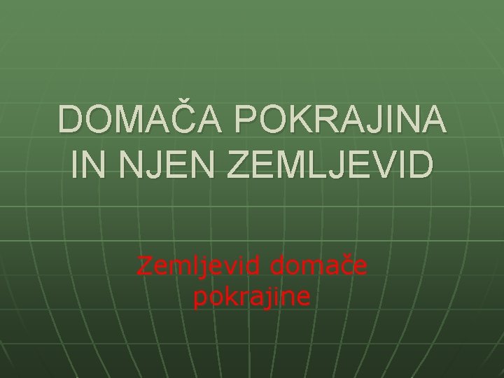 DOMAČA POKRAJINA IN NJEN ZEMLJEVID Zemljevid domače pokrajine 