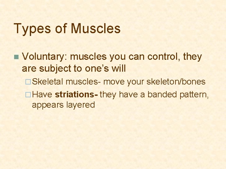 Types of Muscles n Voluntary: muscles you can control, they are subject to one’s