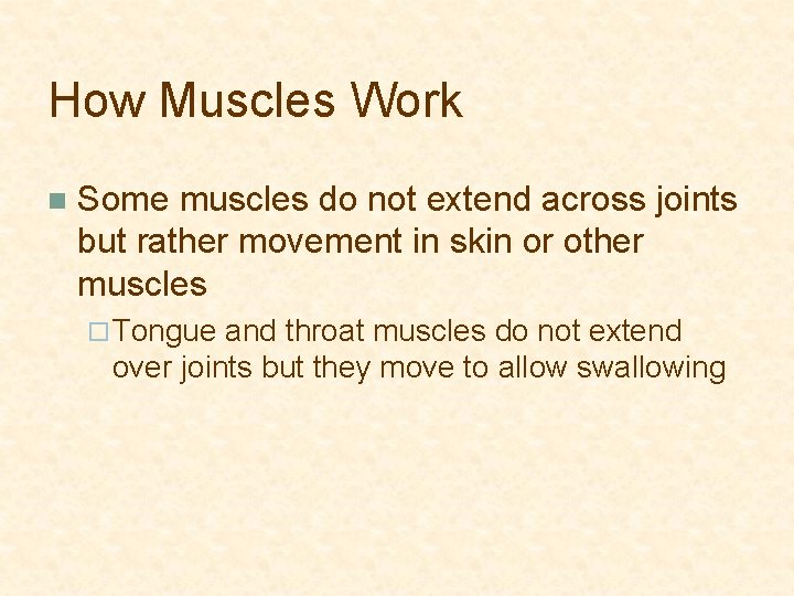 How Muscles Work n Some muscles do not extend across joints but rather movement