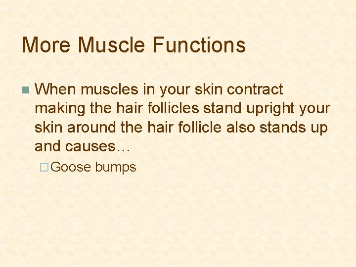 More Muscle Functions n When muscles in your skin contract making the hair follicles