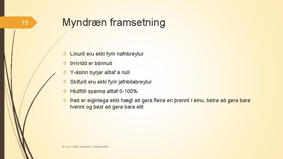 15 Myndræn framsetning Línurit eru ekki fyrir nafnbreytur Þrívídd er bönnuð Y-ásinn byrjar alltaf