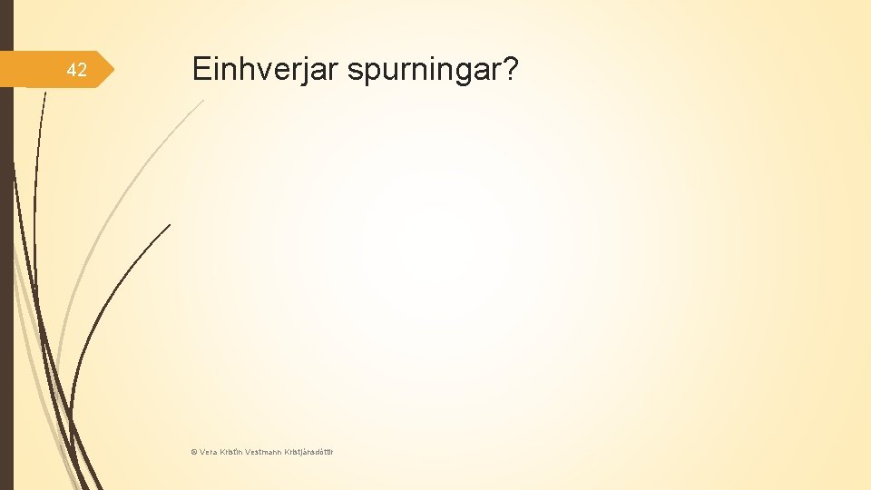 42 Einhverjar spurningar? © Vera Kristín Vestmann Kristjánsdóttir 