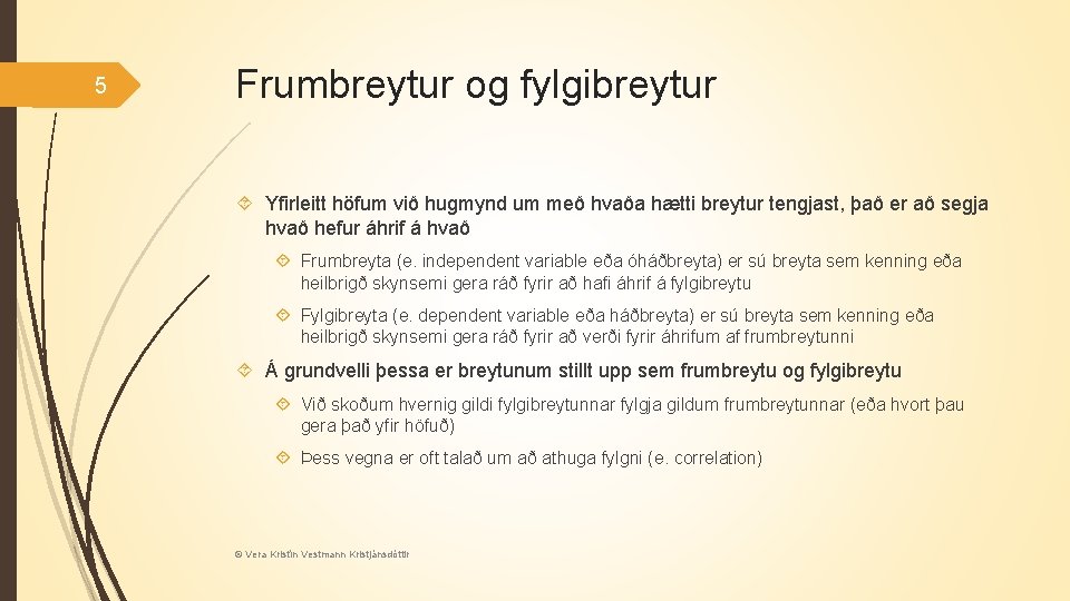 5 Frumbreytur og fylgibreytur Yfirleitt höfum við hugmynd um með hvaða hætti breytur tengjast,