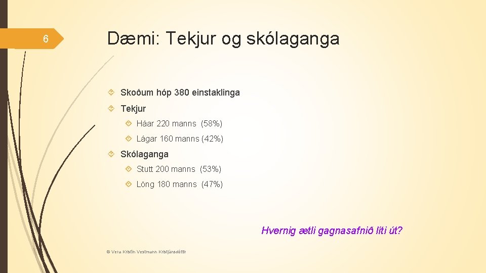 6 Dæmi: Tekjur og skólaganga Skoðum hóp 380 einstaklinga Tekjur Háar 220 manns (58%)