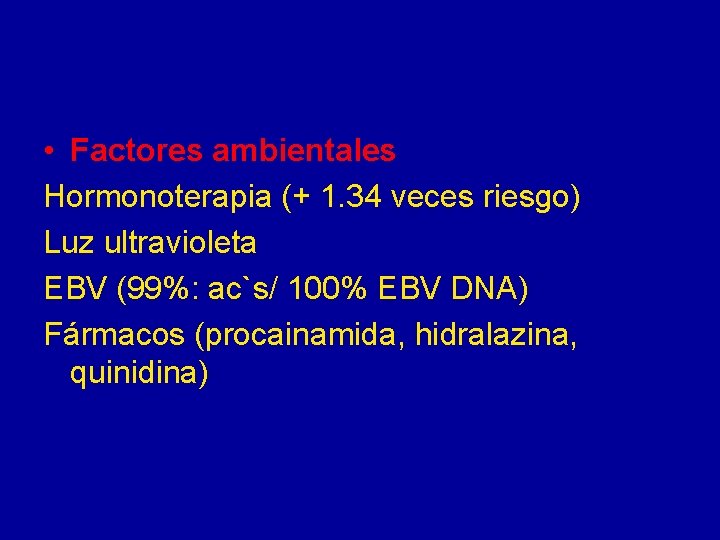  • Factores ambientales Hormonoterapia (+ 1. 34 veces riesgo) Luz ultravioleta EBV (99%: