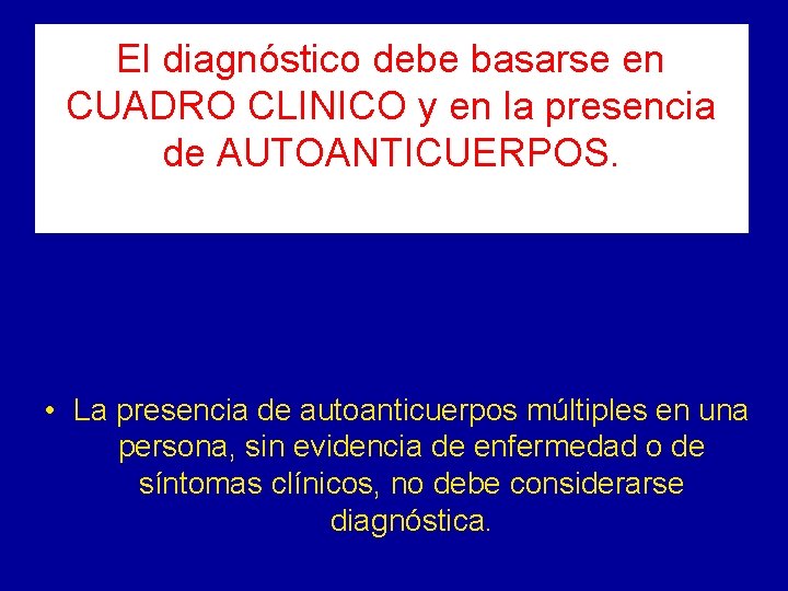 El diagnóstico debe basarse en CUADRO CLINICO y en la presencia de AUTOANTICUERPOS. •