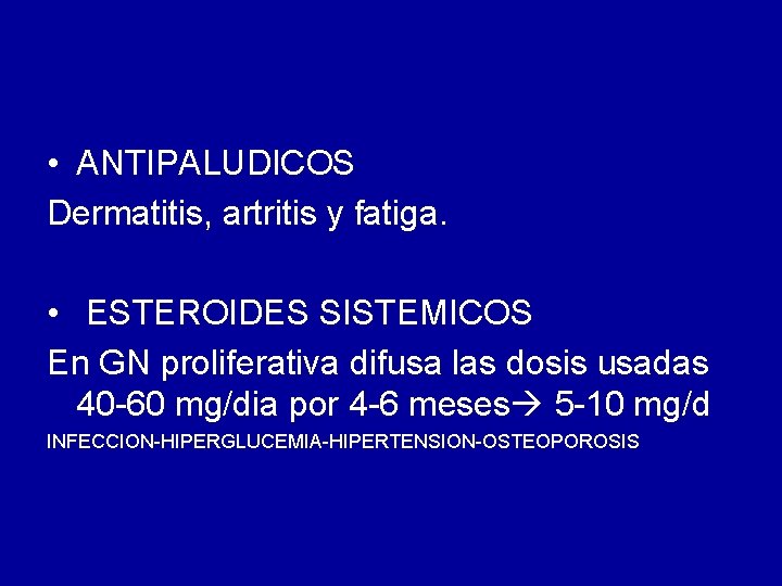  • ANTIPALUDICOS Dermatitis, artritis y fatiga. • ESTEROIDES SISTEMICOS En GN proliferativa difusa