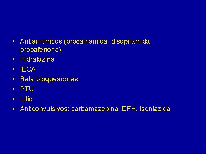  • Antiarrítmicos (procainamida, disopiramida, propafenona) • Hidralazina • i. ECA • Beta bloqueadores