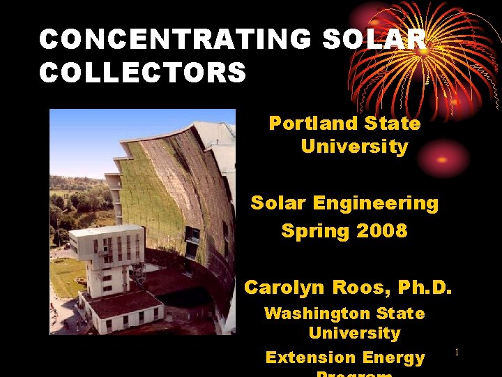 CONCENTRATING SOLAR COLLECTORS Portland State University Solar Engineering Spring 2008 Carolyn Roos, Ph. D.