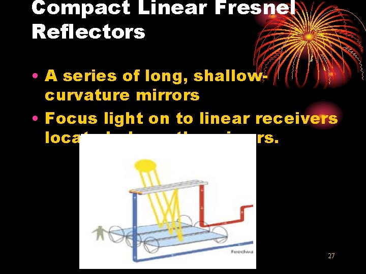 Compact Linear Fresnel Reflectors • A series of long, shallowcurvature mirrors • Focus light