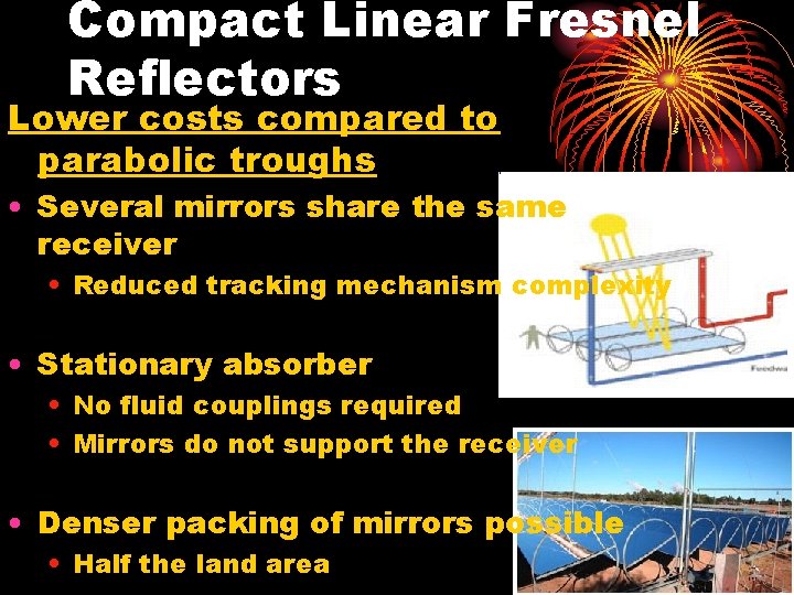 Compact Linear Fresnel Reflectors Lower costs compared to parabolic troughs • Several mirrors share