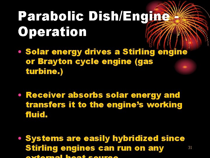 Parabolic Dish/Engine Operation • Solar energy drives a Stirling engine or Brayton cycle engine