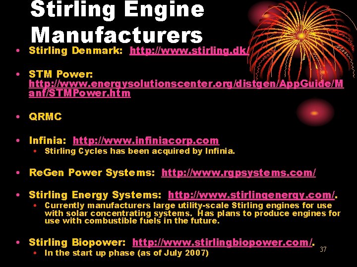 Stirling Engine Manufacturers • Stirling Denmark: http: //www. stirling. dk/ • STM Power: http: