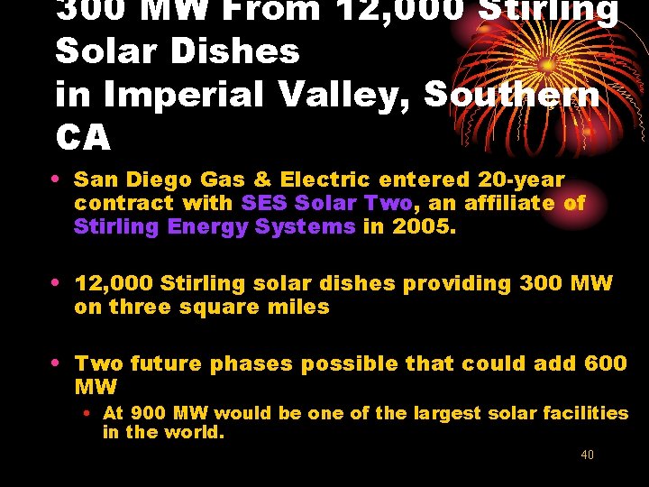 300 MW From 12, 000 Stirling Solar Dishes in Imperial Valley, Southern CA •