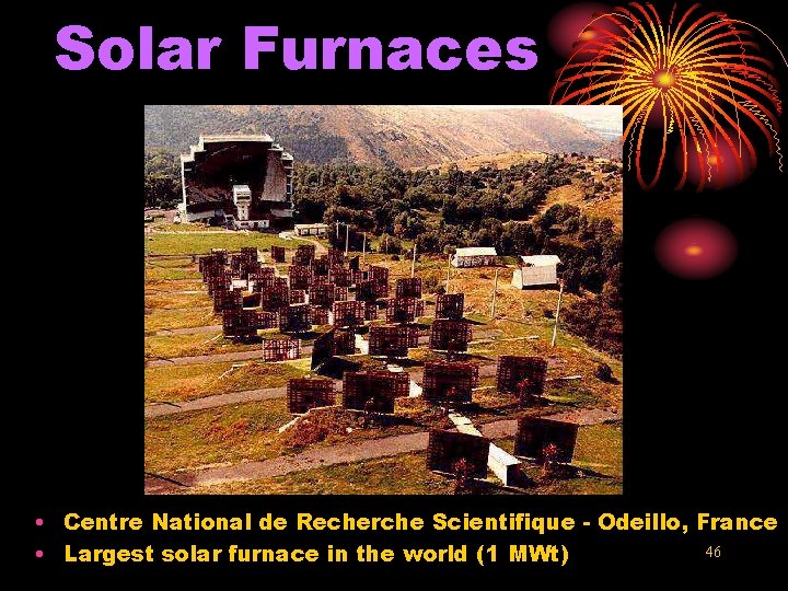 Solar Furnaces • Centre National de Recherche Scientifique - Odeillo, France 46 • Largest