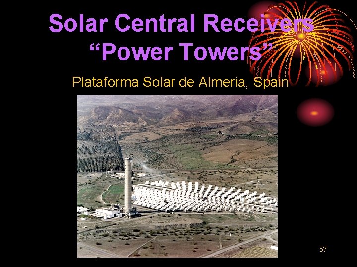 Solar Central Receivers “Power Towers” Plataforma Solar de Almeria, Spain 57 