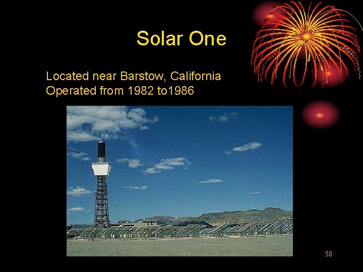 Solar One Located near Barstow, California Operated from 1982 to 1986 58 