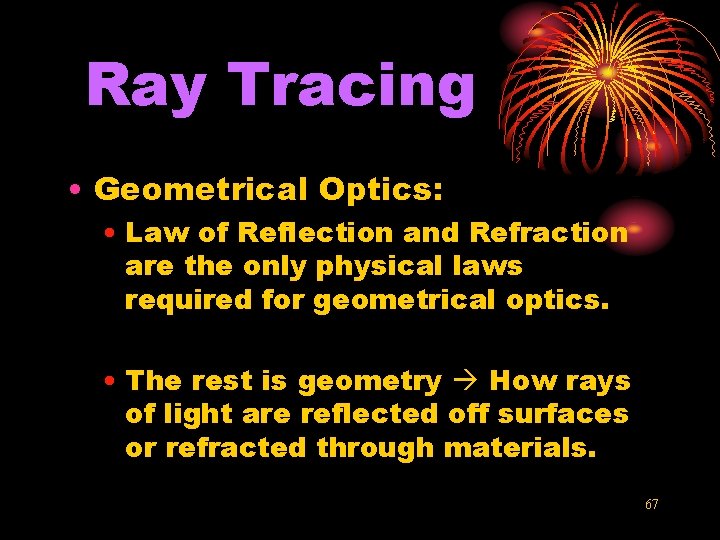 Ray Tracing • Geometrical Optics: • Law of Reflection and Refraction are the only
