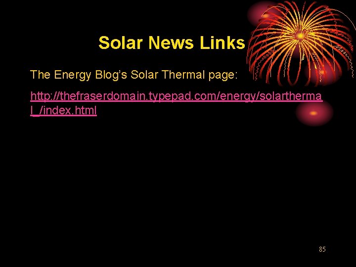 Solar News Links The Energy Blog’s Solar Thermal page: http: //thefraserdomain. typepad. com/energy/solartherma l_/index.