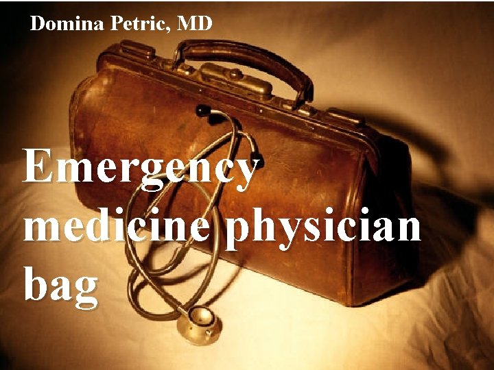Domina Petric, MD Emergency medicine physician bag 