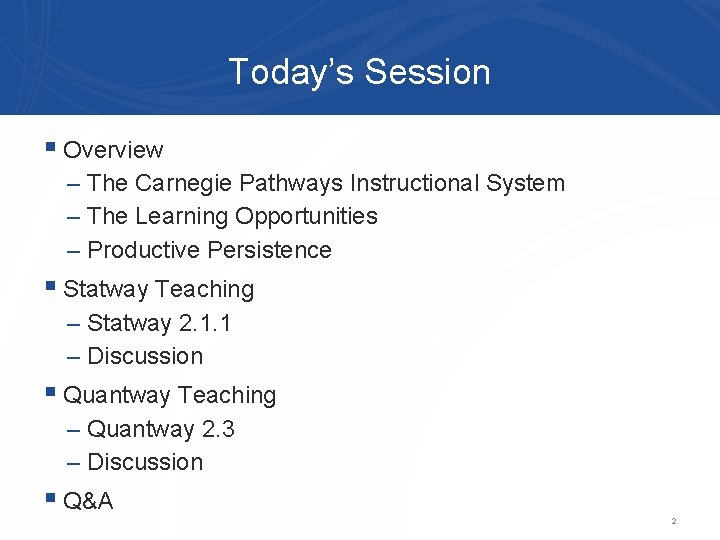 Today’s Session § Overview – The Carnegie Pathways Instructional System – The Learning Opportunities