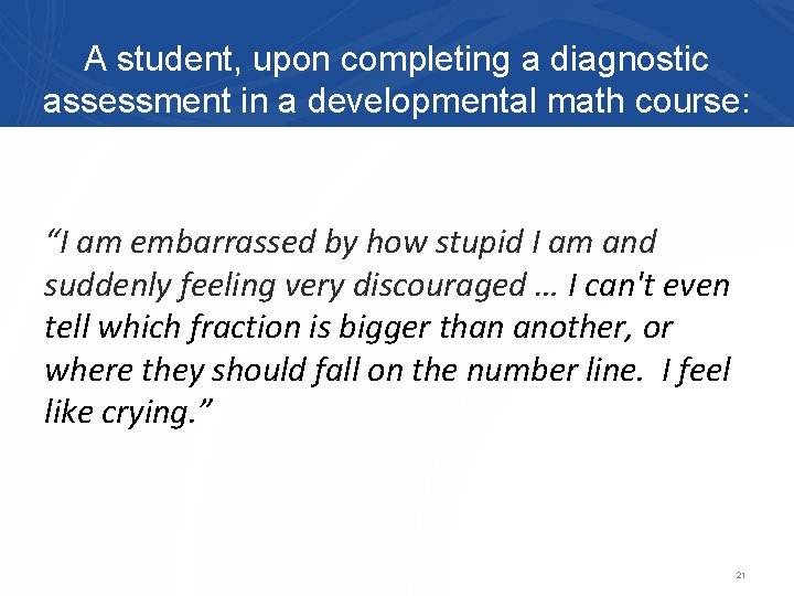 A student, upon completing a diagnostic assessment in a developmental math course: “I am