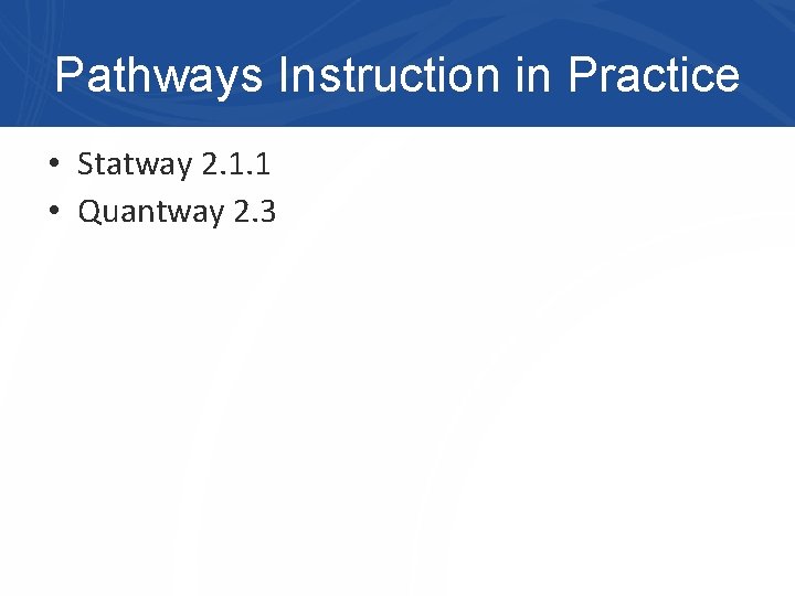 Pathways Instruction in Practice • Statway 2. 1. 1 • Quantway 2. 3 