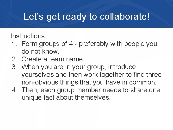Let’s get ready to collaborate! Instructions: 1. Form groups of 4 - preferably with