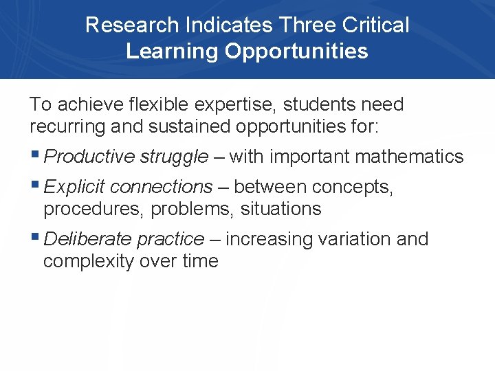Research Indicates Three Critical Learning Opportunities To achieve flexible expertise, students need recurring and