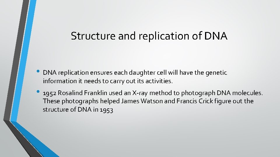 Structure and replication of DNA • DNA replication ensures each daughter cell will have