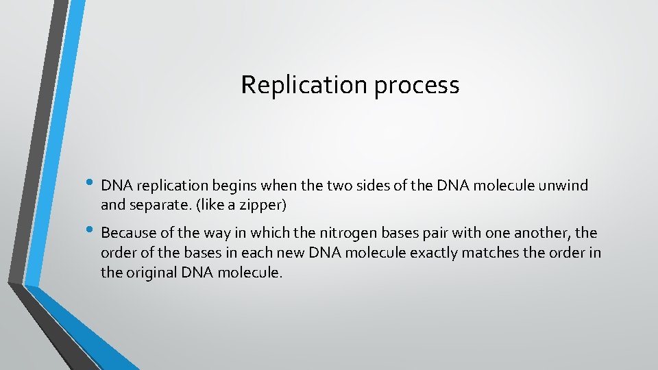 Replication process • DNA replication begins when the two sides of the DNA molecule