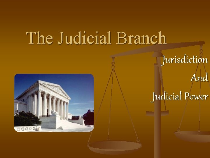 The Judicial Branch Jurisdiction And Judicial Power 