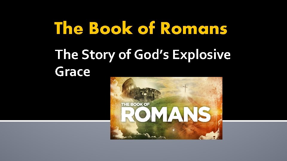 The Book of Romans The Story of God’s Explosive Grace 