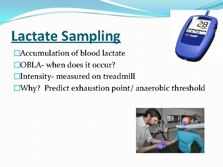 Lactate Sampling �Accumulation of blood lactate �OBLA- when does it occur? �Intensity- measured on