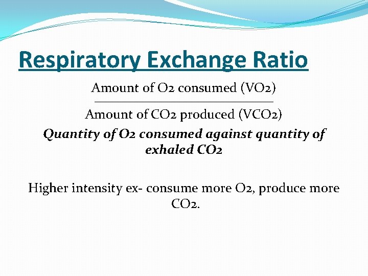 Respiratory Exchange Ratio Amount of O 2 consumed (VO 2) ___________________________________ Amount of CO