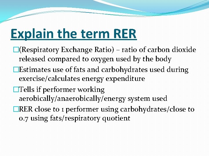 Explain the term RER �(Respiratory Exchange Ratio) – ratio of carbon dioxide released compared