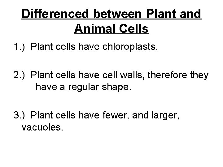 Differenced between Plant and Animal Cells 1. ) Plant cells have chloroplasts. 2. ) Differenced between Plant and Animal Cells 1. ) Plant cells have chloroplasts. 2. )