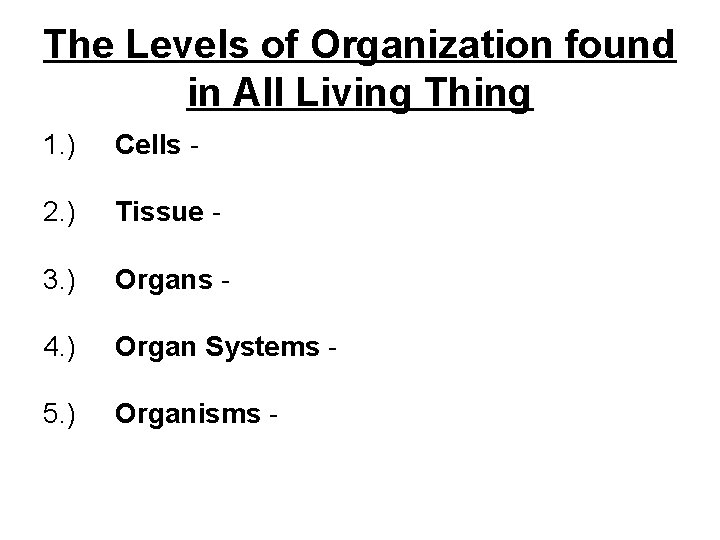 The Levels of Organization found in All Living Thing 1. ) Cells - 2. The Levels of Organization found in All Living Thing 1. ) Cells - 2.