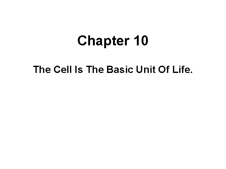 Chapter 10 The Cell Is The Basic Unit Of Life. Chapter 10 The Cell Is The Basic Unit Of Life.